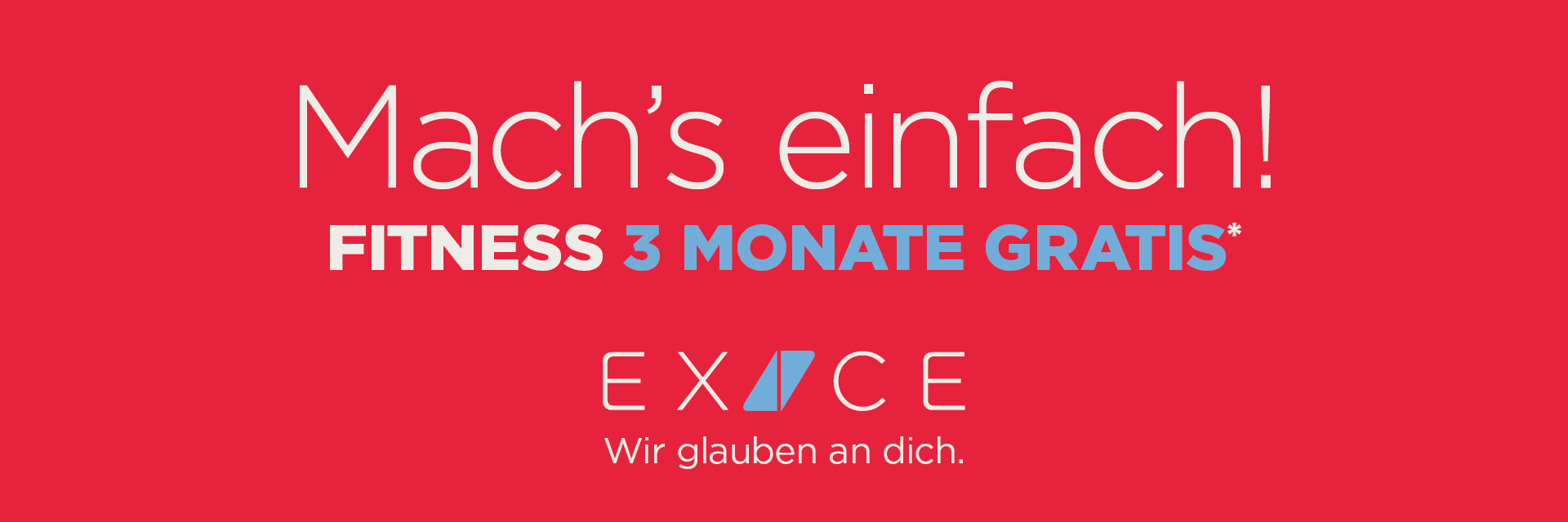 Wir glauben an dich! Mach's einfach! Fitness 3 Monate gratis bei EXICE.